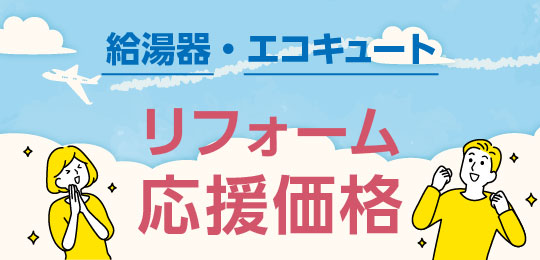 給湯機・エコキュート リフォーム応援価格実施中！！